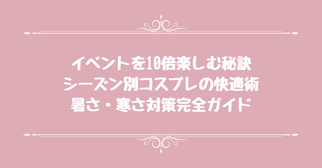 イベントを10倍楽しむ秘訣 - シーズン別コスプレの快適術、暑さ・寒さ対策完全ガイド