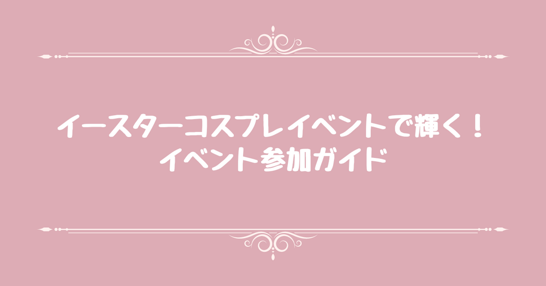 イースターコスプレイベントで輝く！イベント参加ガイド