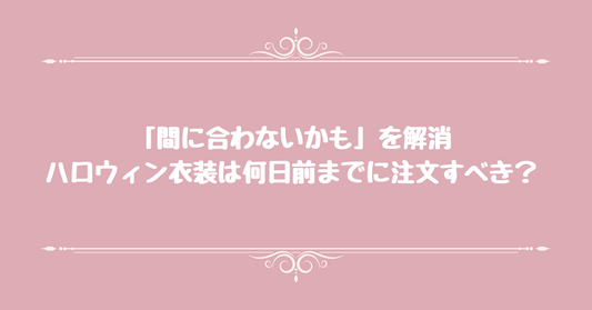 「間に合わないかも」を解消。ハロウィン衣装は何日前までに注文すべき？