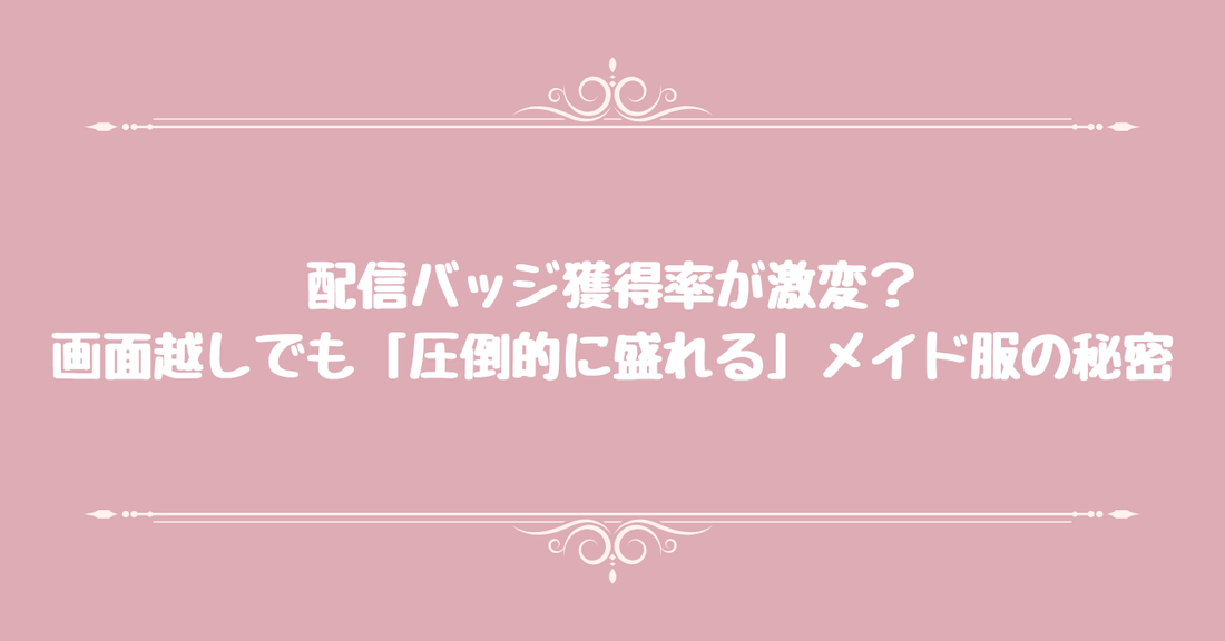 配信バッジ獲得率が激変？画面越しでも「圧倒的に盛れる」メイド服の秘密