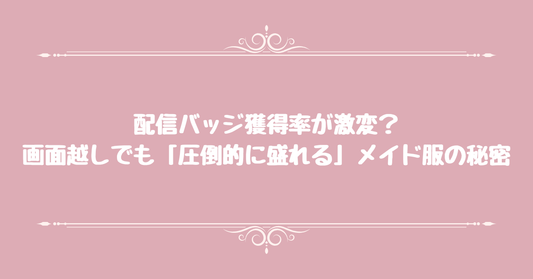 配信バッジ獲得率が激変？画面越しでも「圧倒的に盛れる」メイド服の秘密
