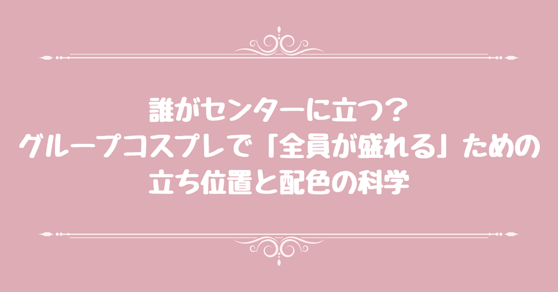 誰がセンターに立つ？グループコスプレで「全員が盛れる」ための立ち位置と配色の科学