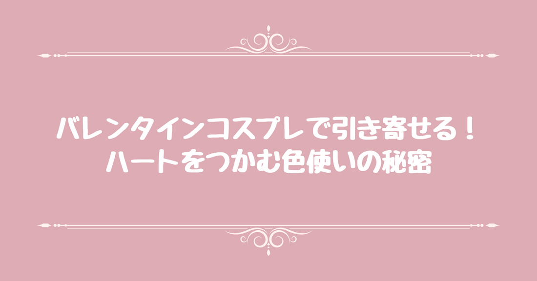 バレンタインコスプレで引き寄せる！ハートをつかむ色使いの秘密