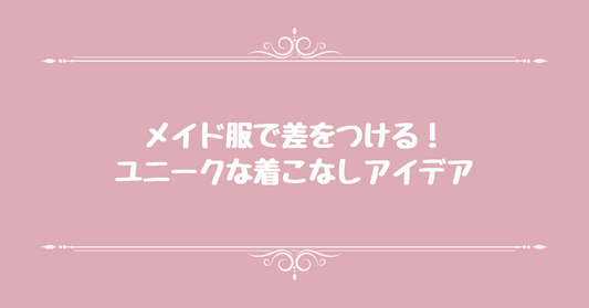 メイド服で差をつける！ユニークな着こなしアイデア