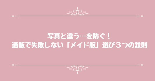 写真と違う…を防ぐ！通販で失敗しない「メイド服」選び３つの鉄則