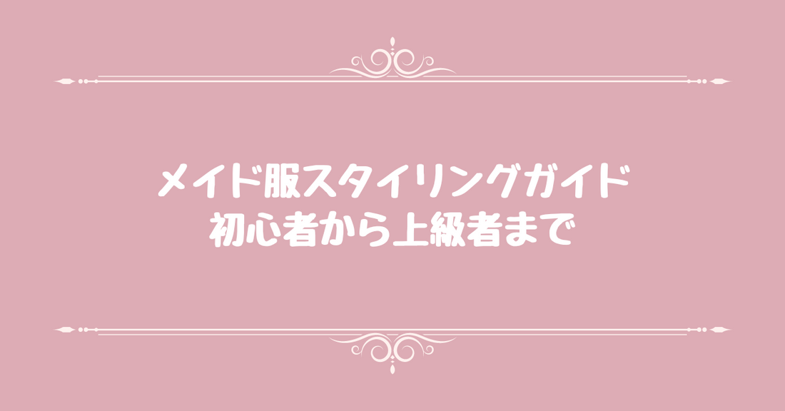 メイド服スタイリングガイド：初心者から上級者まで