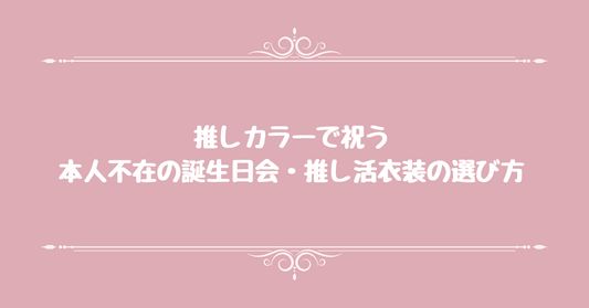 推しカラーで祝う。本人不在の誕生日会・推し活衣装の選び方