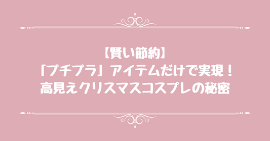 【賢い節約】「プチプラ」アイテムだけで実現！高見えクリスマスコスプレの秘密