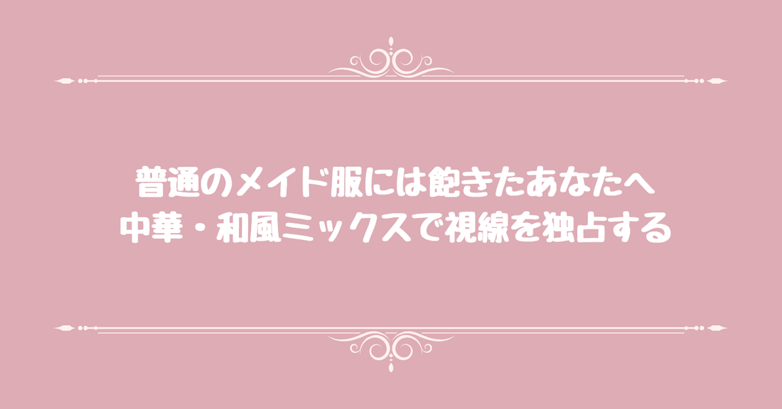 普通のメイド服には飽きたあなたへ。中華・和風ミックスで視線を独占する