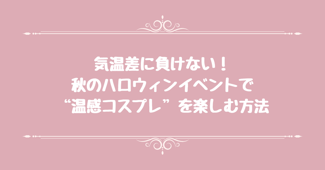 気温差に負けない！秋のハロウィンイベントで“温感コスプレ”を楽しむ方法