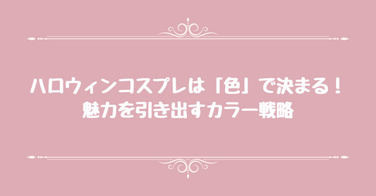 ハロウィンコスプレは「色」で決まる！魅力を引き出すカラー戦略