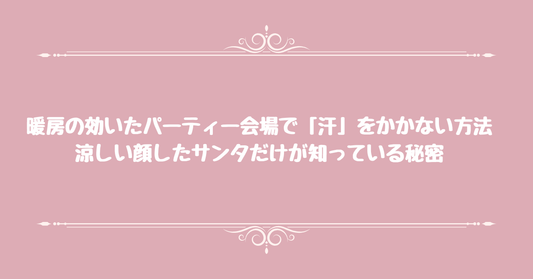 暖房の効いたパーティー会場で「汗」をかかない方法。涼しい顔したサンタだけが知っている秘密