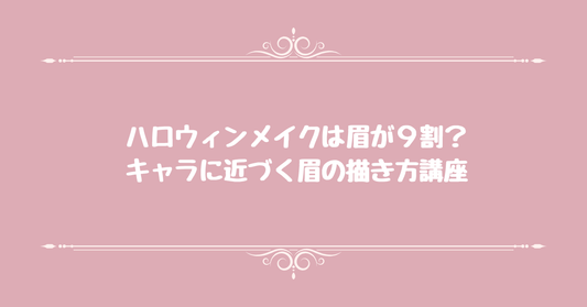 ハロウィンメイクは眉が9割？キャラに近づく眉の描き方講座