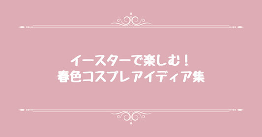 イースターで楽しむ！春色コスプレアイディア集