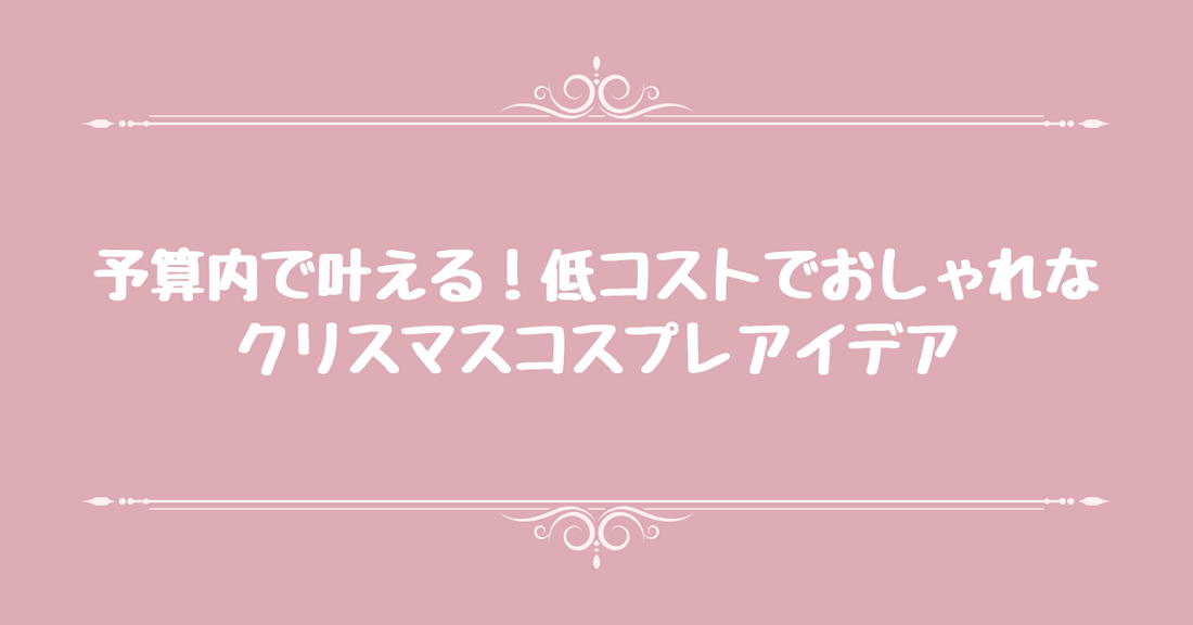 予算内で叶える！低コストでおしゃれなクリスマスコスプレアイデア