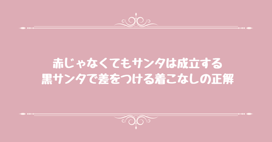 赤じゃなくてもサンタは成立する。黒サンタで差をつける着こなしの正解
