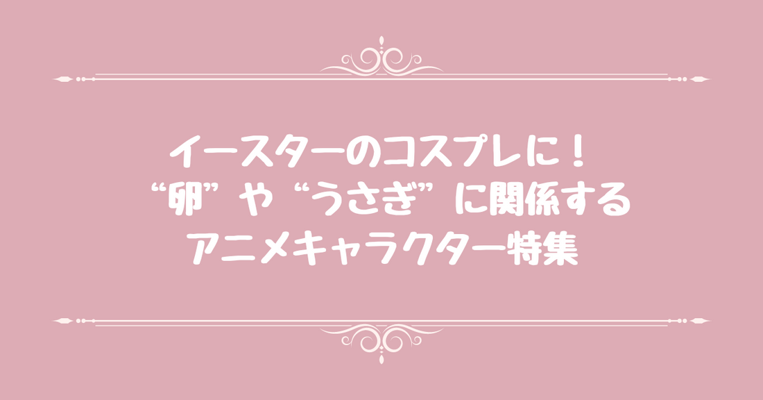 イースターのコスプレに！“卵”や“うさぎ”に関係するアニメキャラクター特集