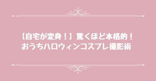【自宅が変身！】驚くほど本格的！おうちハロウィンコスプレ撮影術