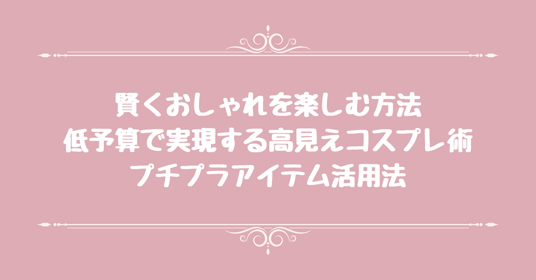 賢くおしゃれを楽しむ方法 - 低予算で実現する高見えコスプレ術、プチプラアイテム活用法
