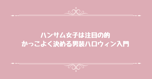 ハンサム女子は注目の的。かっこよく決める男装ハロウィン入門