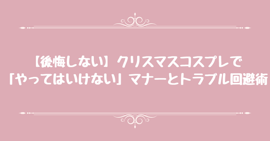 【後悔しない】クリスマスコスプレで「やってはいけない」マナーとトラブル回避術