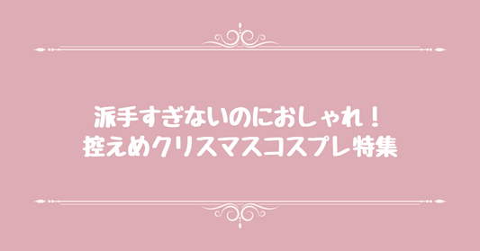 派手すぎないのにおしゃれ！控えめクリスマスコスプレ特集