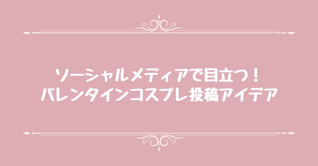 ソーシャルメディアで目立つ！バレンタインコスプレ投稿アイデア