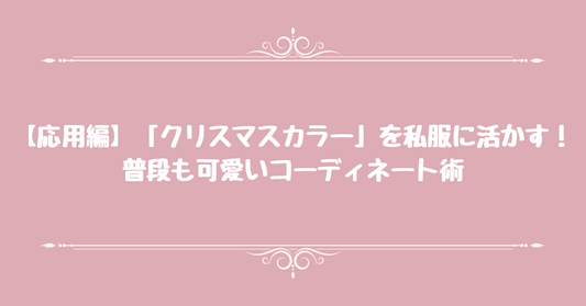 【応用編】「クリスマスカラー」を私服に活かす！普段も可愛いコーディネート術