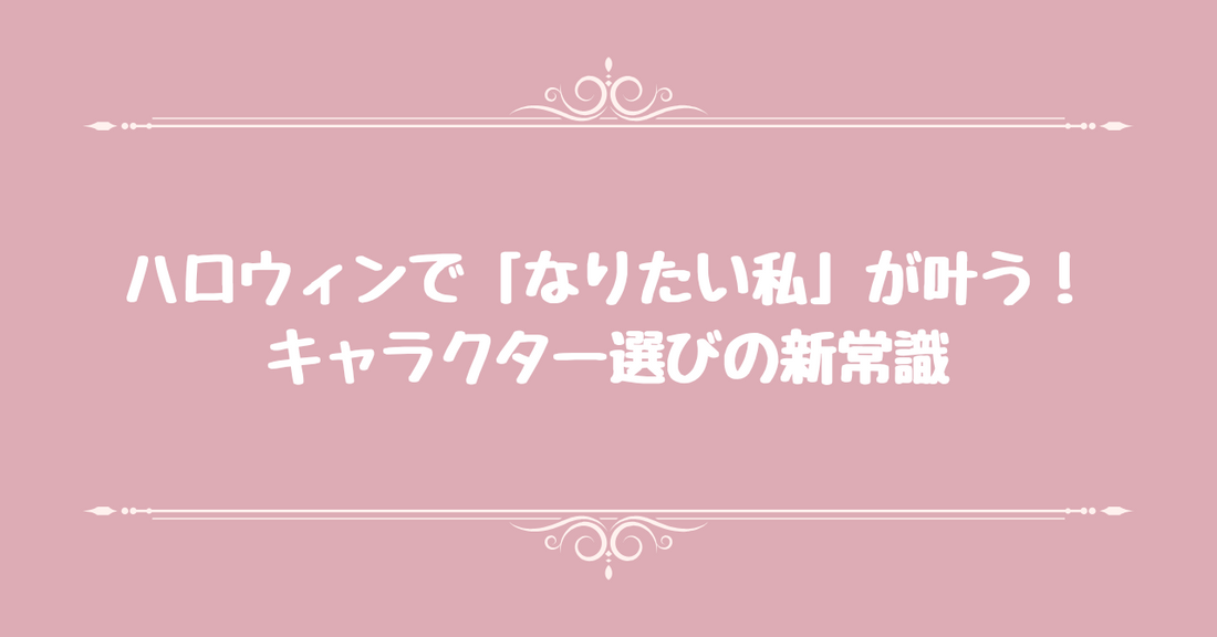 ハロウィンで「なりたい私」が叶う！キャラクター選びの新常識