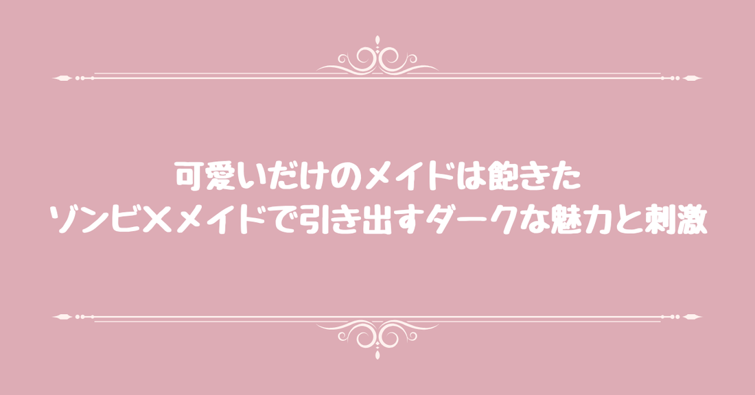 可愛いだけのメイドは飽きた。ゾンビ×メイドで引き出すダークな魅力と刺激
